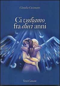 Ci vediamo fra dieci anni - Claudia Cusimano - Libro Ass. Cult. Vera Canam 2014, Collana dei sogni | Libraccio.it
