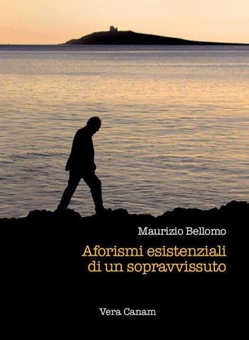 Aforismi esistenziali di un sopravvissuto - Maurizio Bellomo - Libro Ass. Cult. Vera Canam 2015, Mente | Libraccio.it