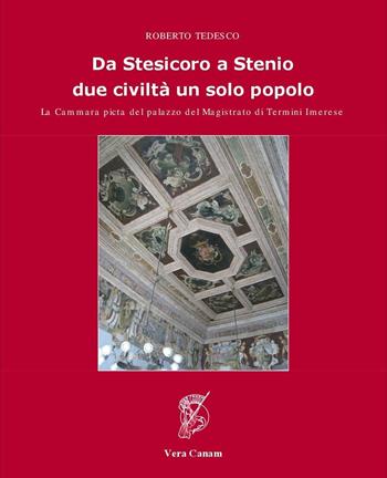 Da Stesicoro a Stenio. Due civiltà un solo popolo. La Cammara pinta del palazzo del Magistrato di Termini Imerese - Roberto Tedesco - Libro Ass. Cult. Vera Canam 2016, Mente | Libraccio.it