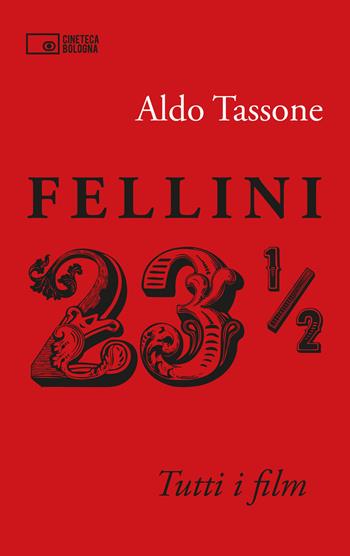 Fellini 23 1/2. Tutti i film - Aldo Tassone - Libro Edizioni Cineteca di Bologna 2020 | Libraccio.it