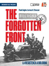 The forgotten front. La resistenza a Bologna Un film di Paolo Soglia e Lorenzo K. Stanzani. DVD. Con Libro