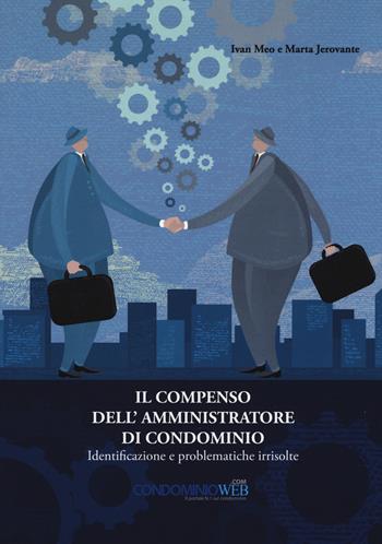 Il compenso dell'amministratore di condominio. Identificazione e problematiche irrisolte - Marta Jerovante, Ivan Meo - Libro Condominioweb.com 2017 | Libraccio.it