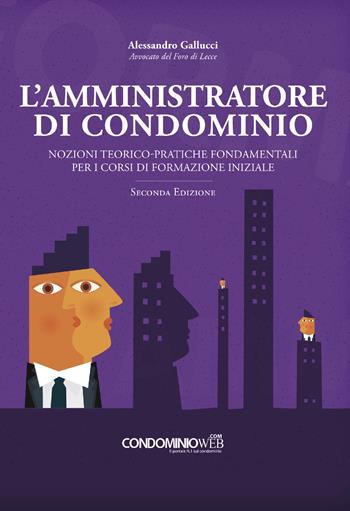 L' amministratore di condominio. Nozioni teorico-pratiche fondamentali per i corsi di formazione iniziale - Alessandro Gallucci - Libro Condominioweb.com 2019 | Libraccio.it