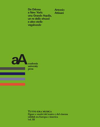 Da Odessa a New York. Una grande aquila, un re dello shund e altre stelle vagabonde - Antonio Attisani - Libro Accademia University Press 2020, Tutto era musica | Libraccio.it