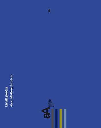La vita povera. Album della Piccola Accademia - Antonio Attisani, Florinda Cambria, Tommaso Di Dio - Libro Accademia University Press 2015 | Libraccio.it
