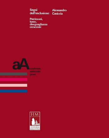Segni dell'esclusione. Patrimoni, lusso, diseguaglianza crescente - Alessandro Casiccia - Libro Accademia University Press 2020 | Libraccio.it