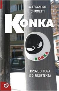 Konka. Prove di fuga e di resistenza - Alessandro Chiometti - Libro Dalia Edizioni 2014 | Libraccio.it