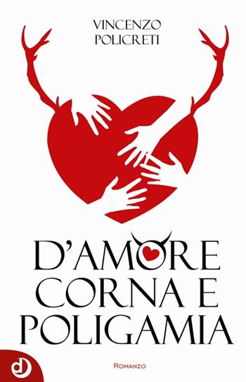 D'amore corna e poligamia - Vincenzo Policreti - Libro Dalia Edizioni 2016, Dalia narrativa | Libraccio.it