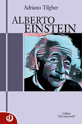 Alberto Einstein - Adriano Tilgher - Libro Dalia Edizioni 2016, Gli autorevoli | Libraccio.it