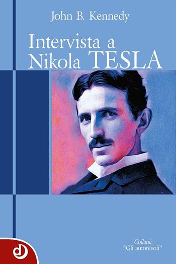 Intervista a Nikola Tesla - John B. Kennedy - Libro Dalia Edizioni 2017, Gli autorevoli | Libraccio.it