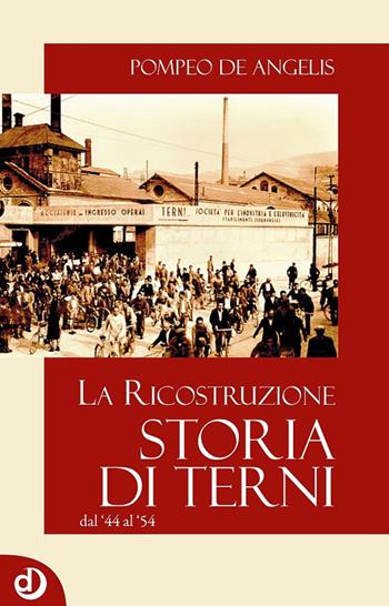 Storia di Terni. La ricostruzione dal '44 al '54 - Pompeo De Angelis - Libro Dalia Edizioni 2017, Interamna | Libraccio.it