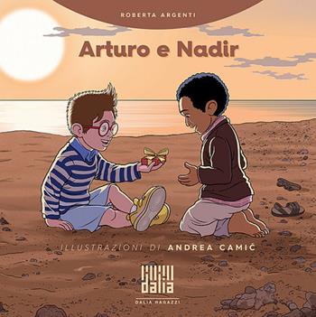 Arturo e Nadir - Roberta Argenti - Libro Dalia Edizioni 2018, Dalia ragazzi | Libraccio.it