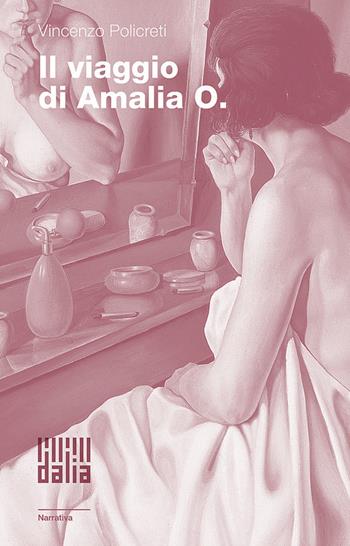 Il viaggio di Amalia O. - Vincenzo Policreti - Libro Dalia Edizioni 2018, Dalia narrativa | Libraccio.it