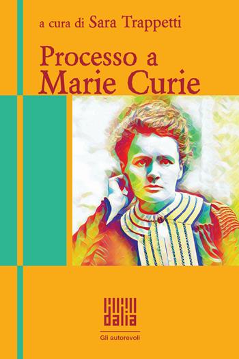 Processo a Marie Curie - Valeria Caso, Camilla Orsini - Libro Dalia Edizioni 2018, Gli autorevoli | Libraccio.it