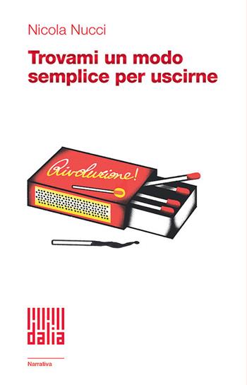 Trovami un modo semplice per uscirne - Nicola Nucci - Libro Dalia Edizioni 2019, Dalia narrativa | Libraccio.it