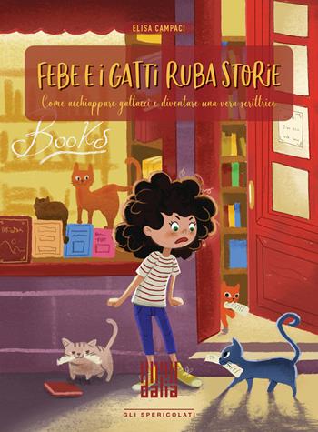 Febe e i gatti ruba storie. Come acchiappare gattacci e diventare una vera scrittrice - Elisa Campaci - Libro Dalia Edizioni 2021, Gli spericolati | Libraccio.it