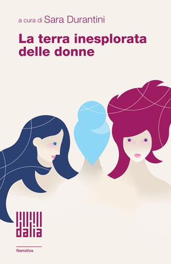 La terra inesplorata delle donne  - Libro Dalia Edizioni 2023, Dalia narrativa | Libraccio.it
