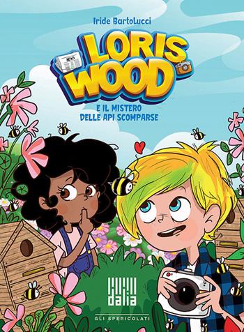 Loris Wood e il mistero delle api scomparse. Ediz. illustrata - Iride Bartolucci - Libro Dalia Edizioni 2024, Gli spericolati | Libraccio.it