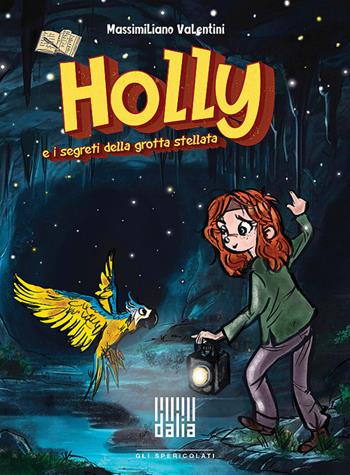Holly e i segreti della grotta stellata - Massimiliano Valentini - Libro Dalia Edizioni 2024, Gli spericolati | Libraccio.it