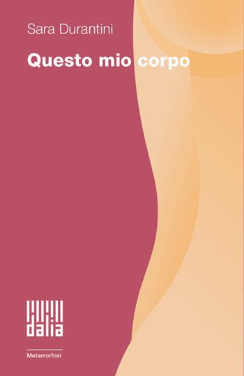 Questo mio corpo - Sara Durantini - Libro Dalia Edizioni 2025 | Libraccio.it