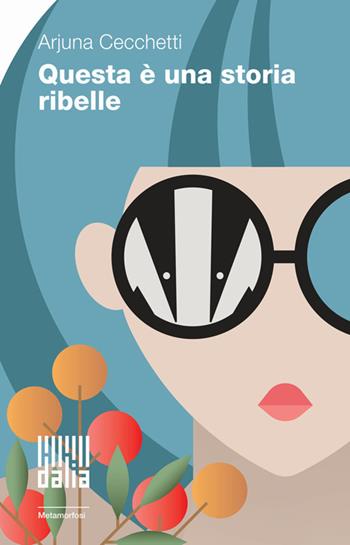Questa è una storia ribelle. Nuova ediz. - Arjuna Cecchetti - Libro Dalia Edizioni 2025, Metamorfosi | Libraccio.it