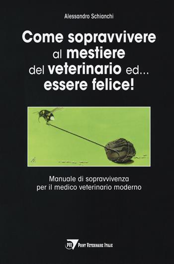 Come sopravvivere al mestiere del veterinario ed... essere felice! Manuale di sopravvivenza per il medico veterinario moderno - Alessandro Schianchi - Libro Le Point Vétérinaire Italie 2019 | Libraccio.it
