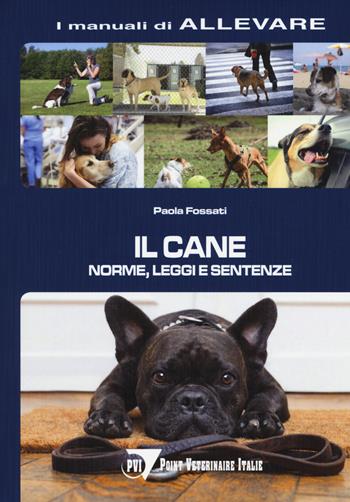 Il cane. Norme, leggi e sentenze - Paola Fossati - Libro Point Veterinaire Italie 2019, I manuali di allevare | Libraccio.it