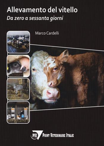 Allevamento del vitello. Da zero a sessanta giorni - Marco Cardelli - Libro Le Point Vétérinaire Italie 2022 | Libraccio.it