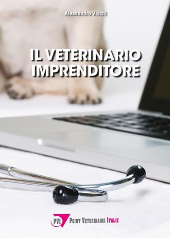 Il veterinario imprenditore - Alessandro Vischi - Libro Point Veterinaire Italie 2020 | Libraccio.it