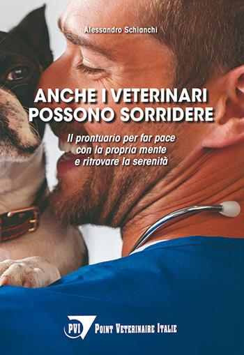 Anche i veterinari possono sorridere. Il prontuario per far pace con la propria mente e ritrovare la serenità - Alessandro Schianchi - Libro Point Veterinaire Italie 2020 | Libraccio.it