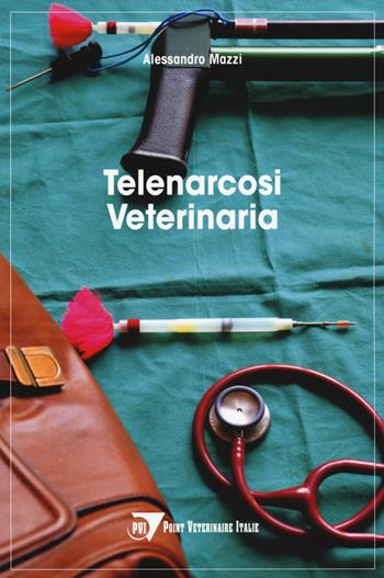 Telenarcosi veterinaria - Alessandro Mazzi - Libro Le Point Vétérinaire Italie 2021 | Libraccio.it