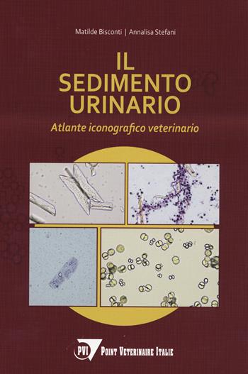 Il sedimento urinario. Atlante iconografico veterinario - Matilde Bisconti, Annalisa Stefani - Libro Le Point Vétérinaire Italie 2023 | Libraccio.it