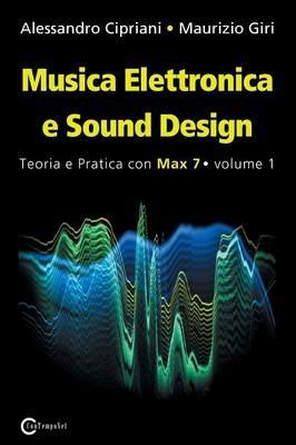 Musica elettronica e sound design. Vol. 1: Teoria e pratica con Max 7. - Alessandro Cipriani, Maurizio Giri - Libro ConTempoNet 2016 | Libraccio.it