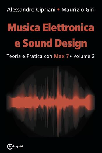 Musica elettronica e sound design. Vol. 2: Teoria e pratica con max 7. - Alessandro Cipriani, Maurizio Giri - Libro ConTempoNet 2017 | Libraccio.it