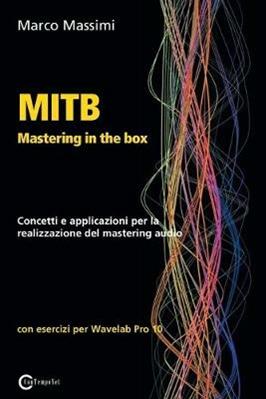 MITB Mastering in the box. Concetti e applicazioni per la realizzazione del mastering audio. Con esercizi per Wavelab Pro - Marco Massimi - Libro ConTempoNet 2018 | Libraccio.it