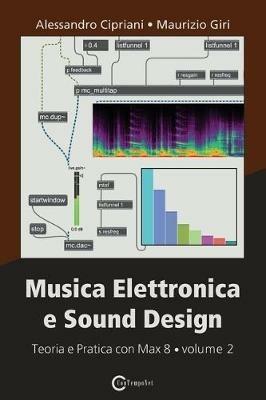 Musica elettronica e sound design. Vol. 2: Teoria e pratica con Max 8. - Alessandro Cipriani, Maurizio Giri - Libro ConTempoNet 2019 | Libraccio.it