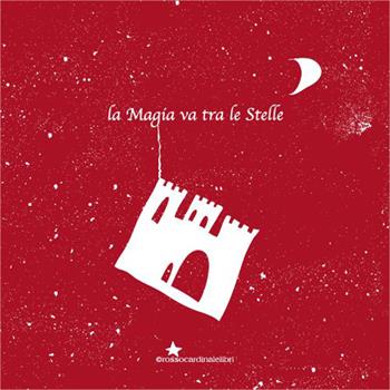 La magia va tra le stelle - Emanuela La Morgia - Libro Rossocardinalelibri 2014 | Libraccio.it