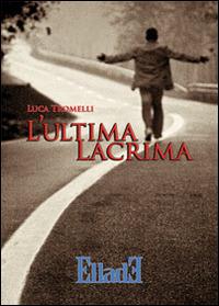 L' ultima lacrima - Luca Tromelli - Libro Ellade 2014, Scarpanto | Libraccio.it