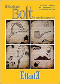 Il dottor Bolt e altri racconti - Antonio Napoli, Riccardo Pelizzo, Danilo Carabotta - Libro Ellade 2016, Scarpanto | Libraccio.it