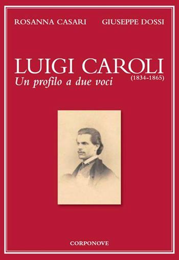Luigi Caroli (1834-1865). Un profilo a due voci - Rosanna Casari, Giuseppe Dossi - Libro Corponove 2015 | Libraccio.it