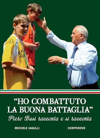 «Ho combattuto la buona battaglia». Piero Busi racconta e si racconta - Michele Iagulli - Libro Corponove 2015 | Libraccio.it