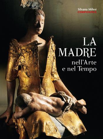 La madre nell'arte e nel tempo. Ediz. illustrata - Silvana Milesi - Libro Corponove 2015, Artisti bergamaschi | Libraccio.it