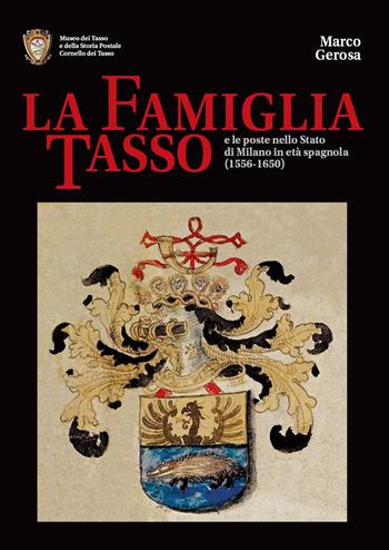 La famiglia Tasso e le poste nello Stato di Milano in età spagnola (1556-1650). Museo dei Tasso e della Storia Postale di Camerata Cornello - Marco Gerosa - Libro Corponove 2019 | Libraccio.it
