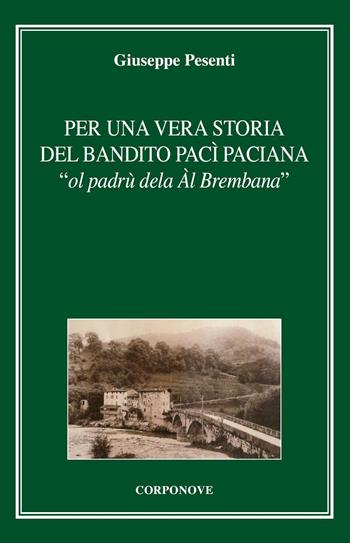 Per una vera storia del bandito Pac Paciana «ol padrù dela Àl Brembana» - Giuseppe Pesenti - Libro Corponove 2019 | Libraccio.it