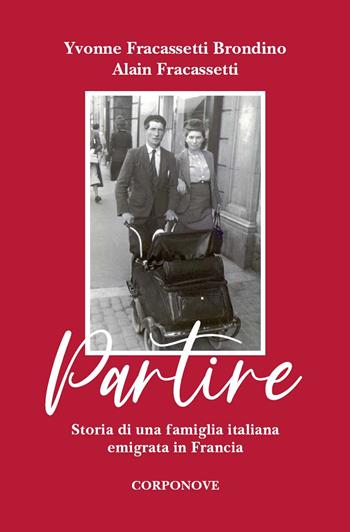 Partire. Storia di una famiglia italiana emigrata in Francia - Ivonne Fracassetti Brondino, Alain Fracassetti - Libro Corponove 2020 | Libraccio.it