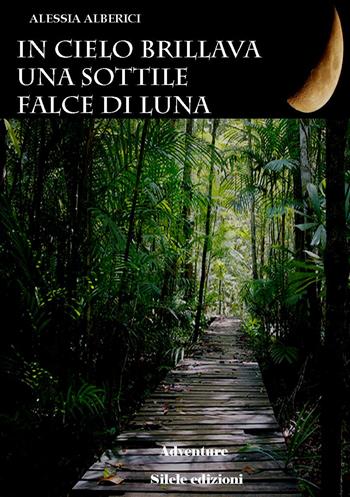In cielo brillava una sottile falce di luna - Alessia Alberici - Libro Silele 2015, Adventure | Libraccio.it