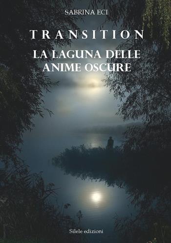 Transition. La laguna delle anime oscure - Sabrina Eci - Libro Silele 2015, Fantastic | Libraccio.it