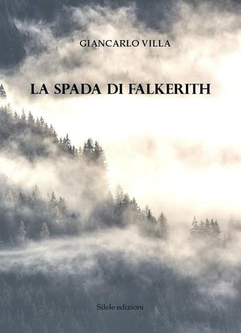 La spada di Falkerith - Giancarlo Villa - Libro Silele 2016, Fantastic | Libraccio.it