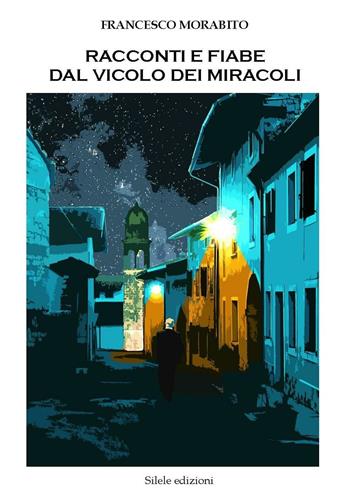 Racconti e fiabe dal vicolo dei miracoli - Francesco Morabito - Libro Silele 2016, The other | Libraccio.it