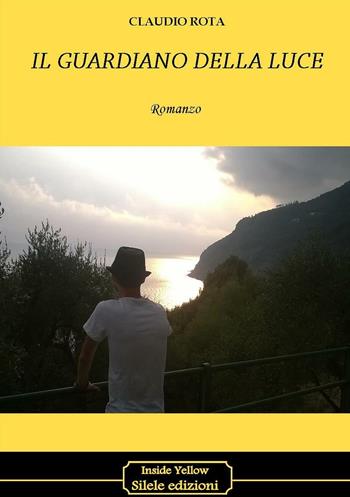 Il guardiano della luce - Claudio Rota - Libro Silele 2016, Inside Yellow | Libraccio.it